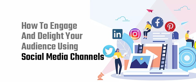 How to engage and delight your audience using social media channels
